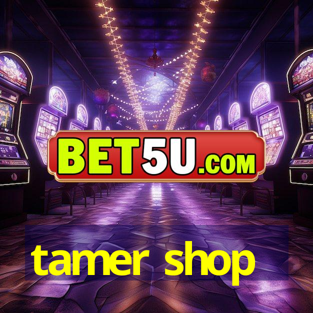 tamer shop